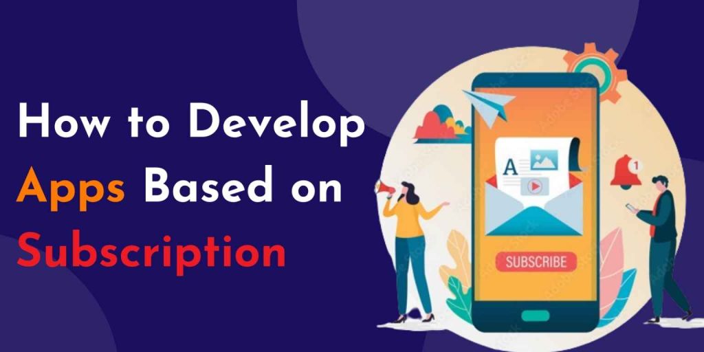 How to develop the process of the subscription-based mobile app?