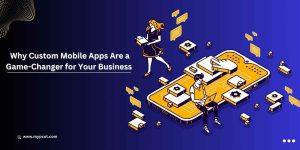 Why custom mobile apps are a game-changer for your business in 2024